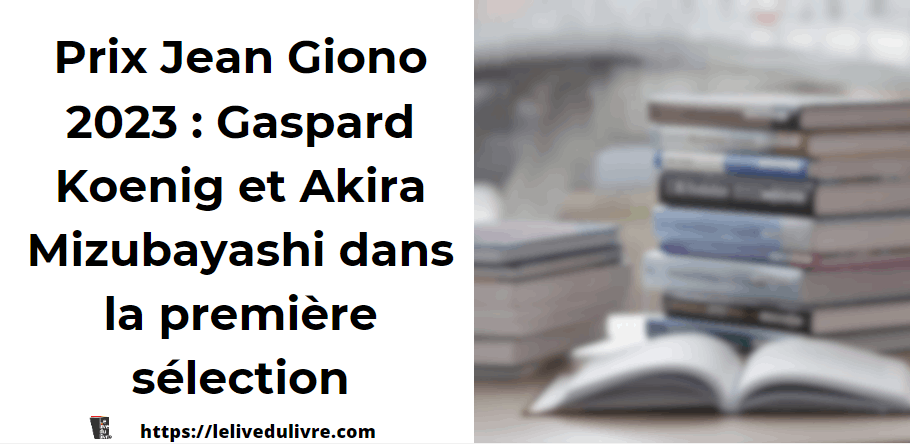 Prix Jean Giono 2023 : Gaspard Koenig et Akira Mizubayashi dans la première sélection