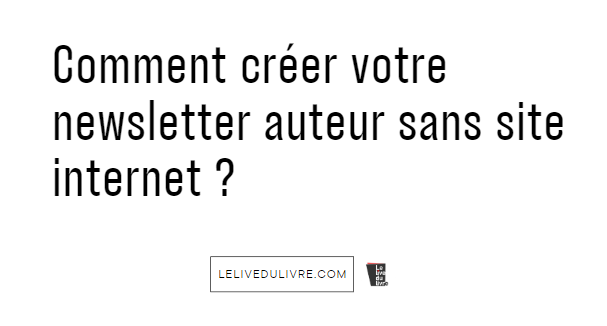 Comment créer votre newsletter auteur sans site internet