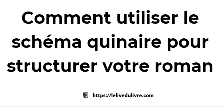 Comment utiliser le schéma quinaire pour structurer votre roman