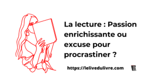 La lecture : Passion enrichissante ou excuse pour procrastiner ?