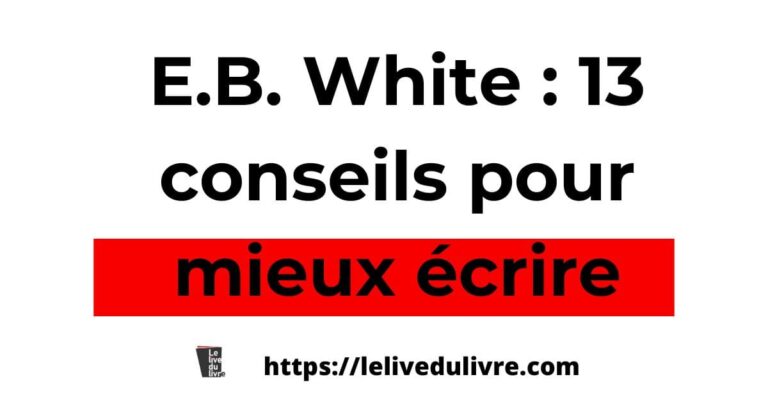 Comment mieux écrire avec E. B. White en 13 conseils
