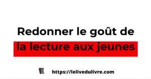 Comment redonner le goût de lire aux jeunes