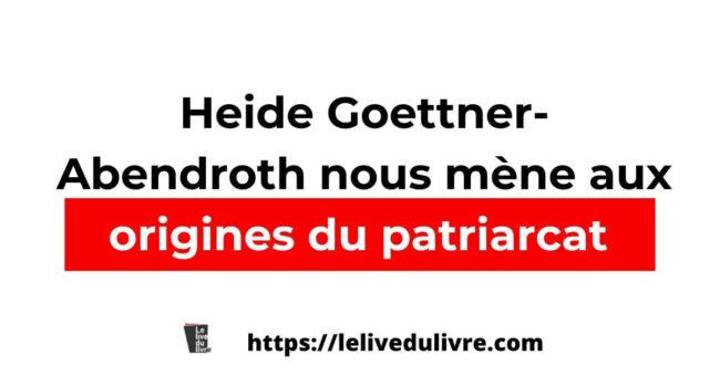 Heide Goettner-Abendroth nous mène aux origines du patriarcat