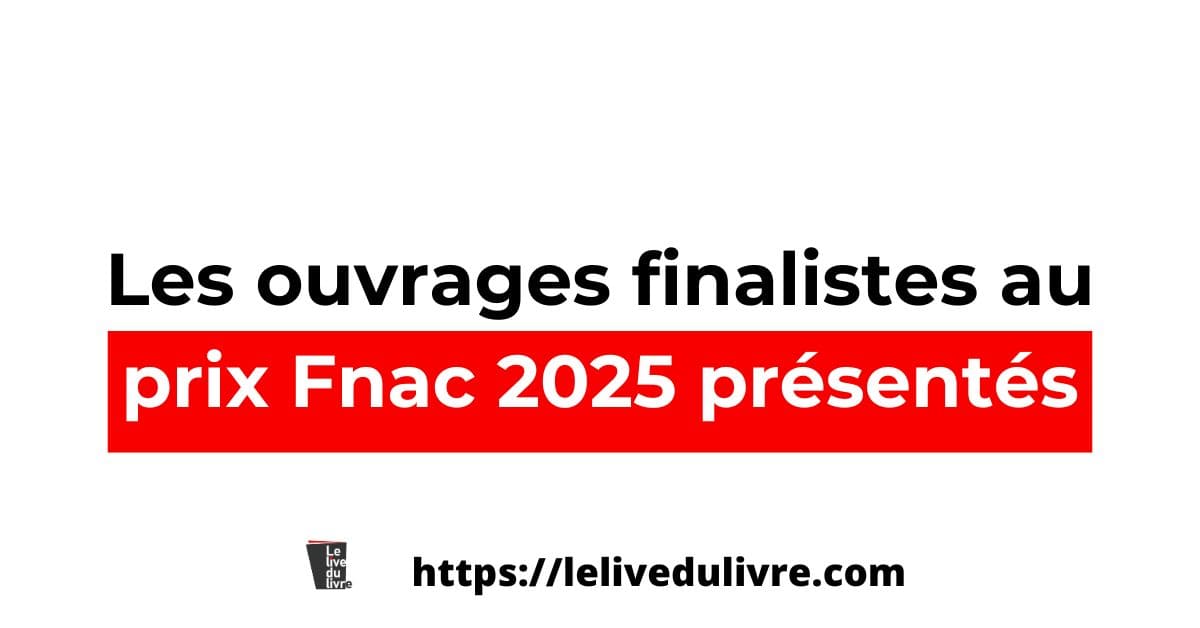 Les ouvrages finalistes au prix Fnac 2025 présentés Les ouvrages finalistes au prix Fnac 2025 présentés