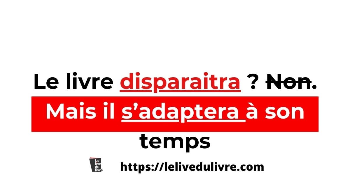 Le livre ne disparaitra pas : il s’adaptera à son temps