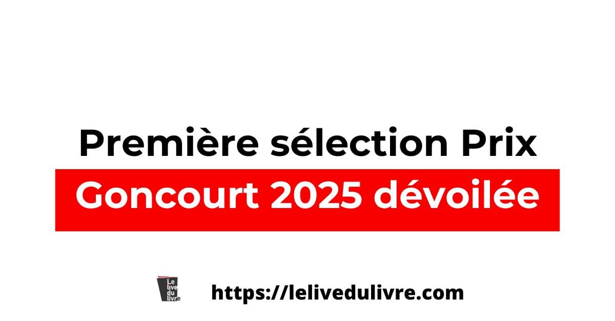 Prix Goncourt 2025 la première sélection dévoilée